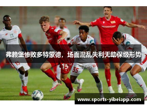 弗赖堡惨败多特蒙德，场面混乱失利无助保级形势